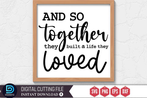 And so together they built a life they loved SVG SVG DESIGNISTIC 