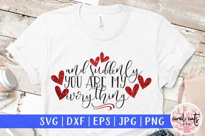 And Suddenly You Are My Everything – Love & Valentine SVG EPS DXF PNG SVG CoralCutsSVG 