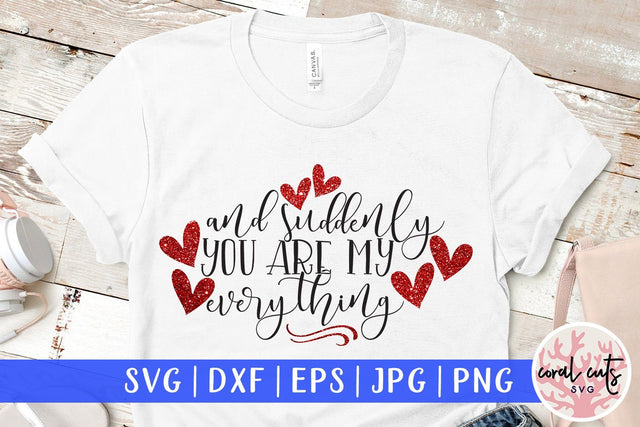 And Suddenly You Are My Everything – Love & Valentine SVG EPS DXF PNG SVG CoralCutsSVG 