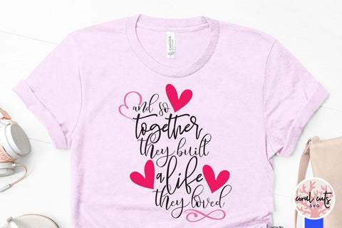 And Together They Built A Life They Loved – Love And Valentine SVG EPS DXF PNG SVG CoralCutsSVG 