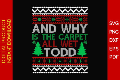 And Why Is The Carpet All Wet Todd Christmas Ugly Sweater Design SVG PNG Cut File SVG Creativedesigntee 