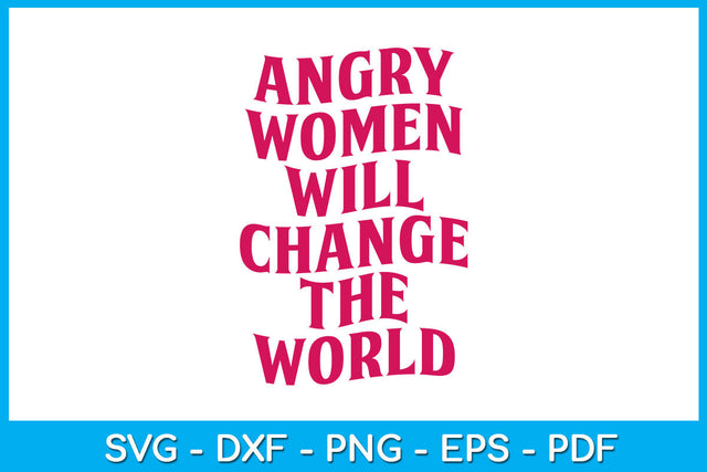 Angry Women Will Change The World Funny Trending SVG PNG PDF Cut File SVG Creativedesigntee 