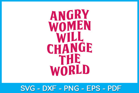 Angry Women Will Change The World Funny Trending SVG PNG PDF Cut File SVG Creativedesigntee 