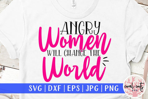 Angry women will change the world - Women Empowerment SVG EPS DXF PNG File SVG CoralCutsSVG 