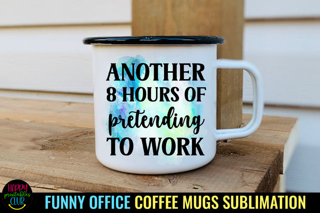 Another 8 Hours of Pretending I Funny Office Coffee Mug Sublimation Happy Printables Club 