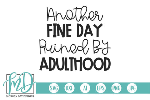 Another Fine Day Ruined By Adulthood SVG Morgan Day Designs 