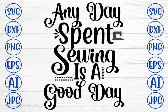 Any Day Spent Sewing Is A Good Day SVG Cut File SVG Syaman 