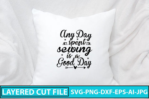 Any Day Spent Sewing Is A Good Day SVG Cut File SVG Syaman 
