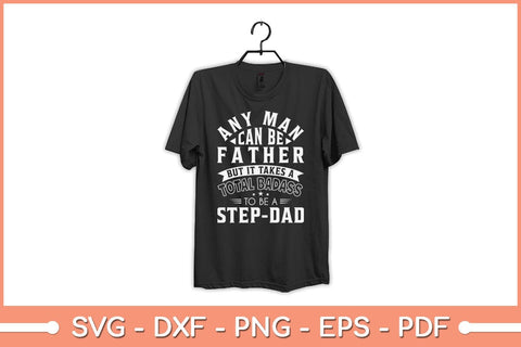 Any Man Can Be A Father But It Takes A Total Badass To Be A Step-Dad Svg File SVG Helal 