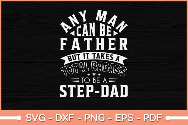 Any Man Can Be A Father But It Takes A Total Badass To Be A Step-Dad Svg File SVG Helal 