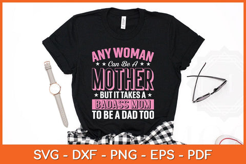 Any Woman Can Be A Mother But It Takes A Badass Mom Svg Cutting File SVG Helal 