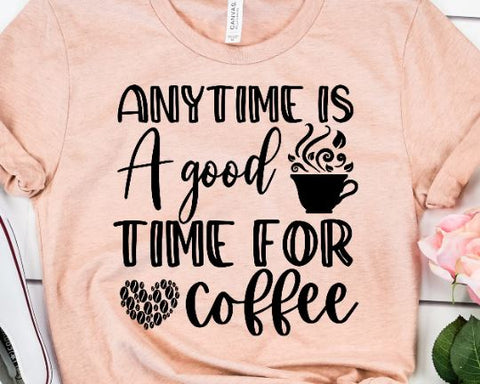 Anytime is A Good Time For Coffee SVG SVG She Shed Craft Store 