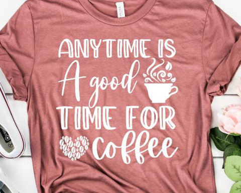 Anytime is A Good Time For Coffee SVG SVG She Shed Craft Store 