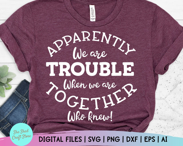 Apparently We Are Trouble Together Svg - Sarcastic Svg - Sarcasm Svg - Cousins Svg - Best Friends Svg SVG She Shed Craft Store 
