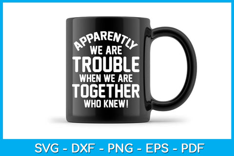 Apparently We Are Trouble When We Are Together Who Knew SVG PNG PDF Cut File SVG Creativedesigntee 