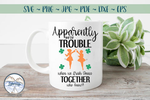 Apparently We're Trouble When We Irish Dance Together SVG Lakeside Cottage Arts 