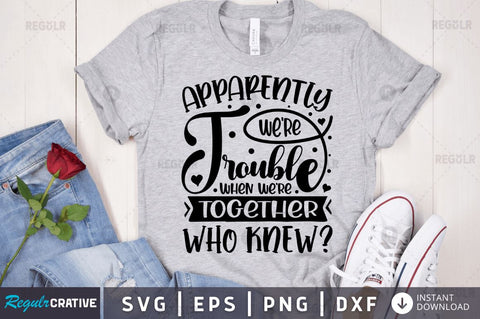 Apparently we're trouble when we're together who knew SVG SVG Regulrcrative 