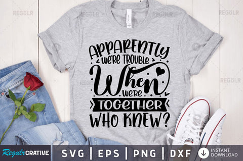 Apparently we're trouble when we're together who knew SVG SVG Regulrcrative 