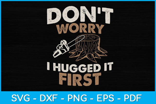 Arborist Don't Worry I Hugged it First Svg Design SVG artprintfile 