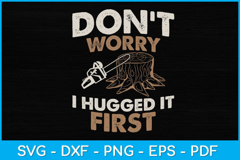 Arborist Don't Worry I Hugged it First Svg Design SVG artprintfile 