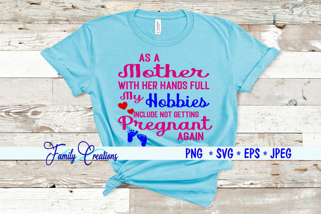 As A Mother With Her Hands Full My Hobbies Include Not Getting Pregnant SVG Family Creations 