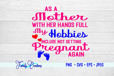 As A Mother With Her Hands Full My Hobbies Include Not Getting Pregnant SVG Family Creations 