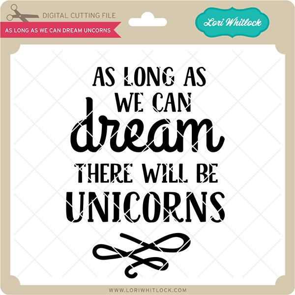 As Long As We Can Dream Unicorns SVG Lori Whitlock 
