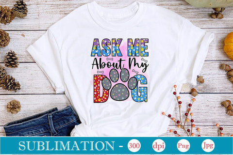 Ask Me About My Dog Sublimation SVGs,Quotes and Sayings,Food & Drink,On Sale, Print & Cut Sublimation DesignPlante 503 