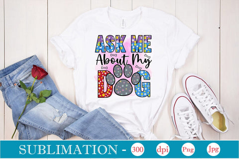 Ask Me About My Dog Sublimation SVGs,Quotes and Sayings,Food & Drink,On Sale, Print & Cut Sublimation DesignPlante 503 