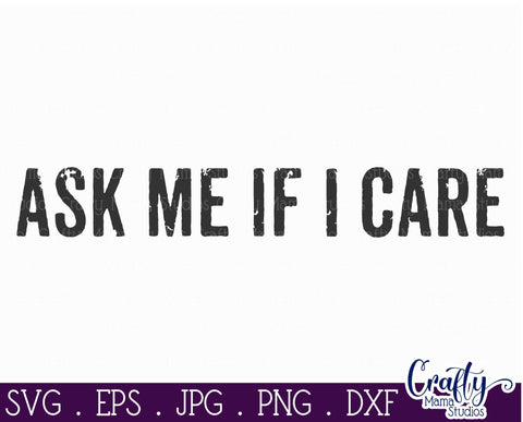 Ask Me if I Care Svg - Sarcastic Svg SVG Crafty Mama Studios 