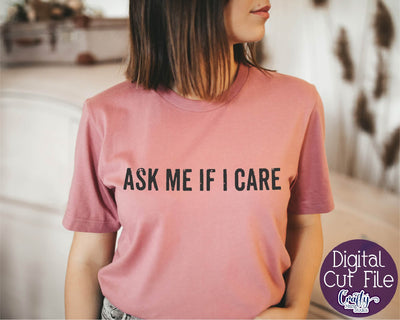 Ask Me if I Care Svg - Sarcastic Svg SVG Crafty Mama Studios 
