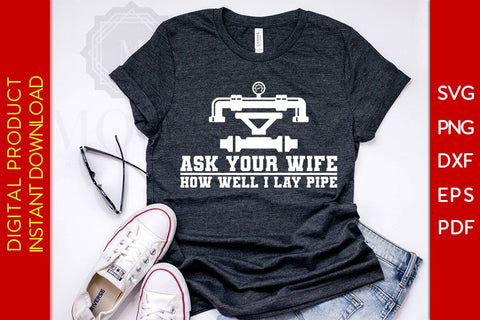 Ask Your Wife How Well I Lay Pipe Pipeliner SVG PNG PDF Cut File SVG Creativedesigntee 