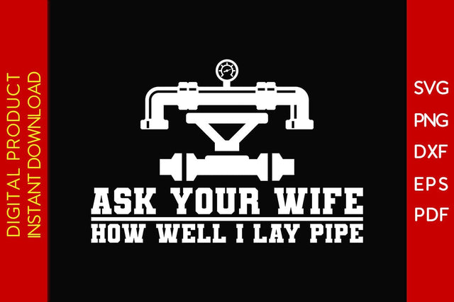 Ask Your Wife How Well I Lay Pipe Pipeliner SVG PNG PDF Cut File SVG Creativedesigntee 