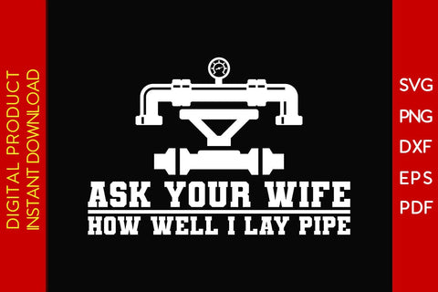 Ask Your Wife How Well I Lay Pipe Pipeliner SVG PNG PDF Cut File SVG Creativedesigntee 