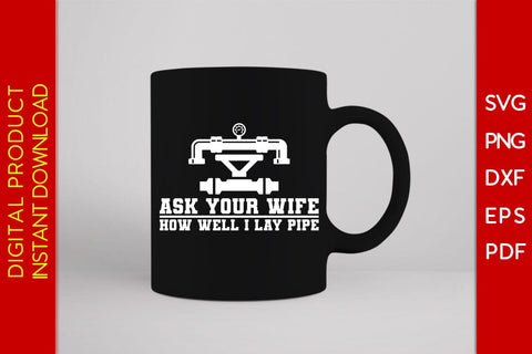Ask Your Wife How Well I Lay Pipe Pipeliner SVG PNG PDF Cut File SVG Creativedesigntee 