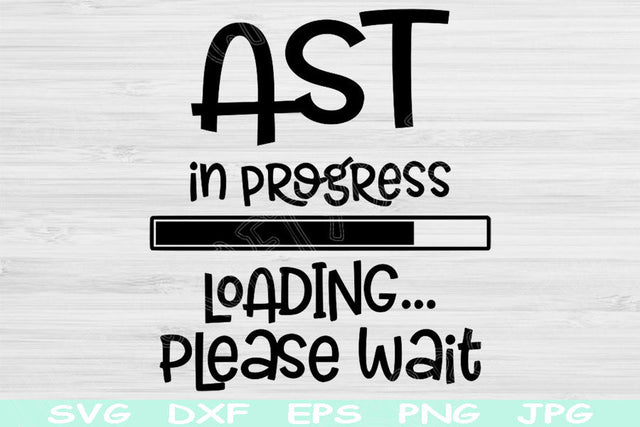AST In Progress Loading Please Wait Svg, Dxf, Eps Png Instant Digital Download Design Svg For Cricut, Glowforge, Silhouette Vector Cut Files SVG TiffsCraftyCreations 