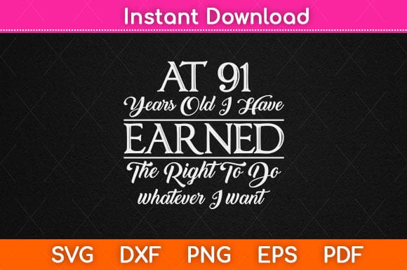 At 91 Years Old I Have Earned Funny 91st Birthday Svg Design SVG artprintfile 