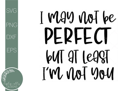 At Least I'm Not You-Not Perfect-Funny Quote Svg SVG Linden Valley Designs 