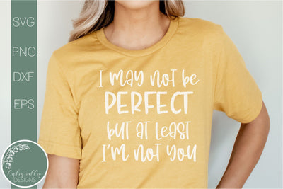 At Least I'm Not You-Not Perfect-Funny Quote Svg SVG Linden Valley Designs 