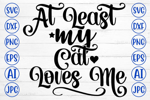 At Least My Cat Loves Me SVG Cut File SVG Syaman 