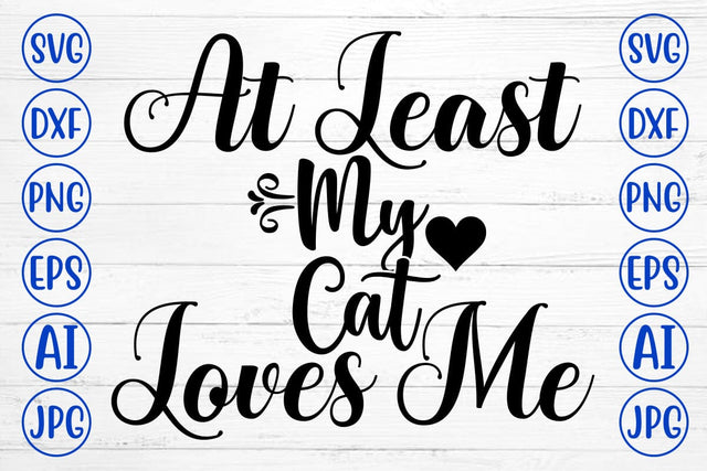 At Least My Cat Loves Me SVG Design SVG Syaman 