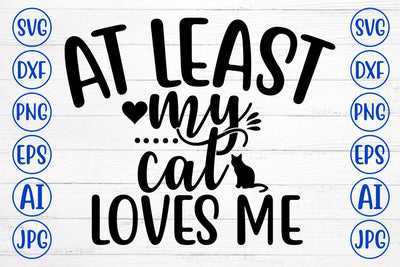 At Least My Cat Loves Me SVG Design SVG Syaman 