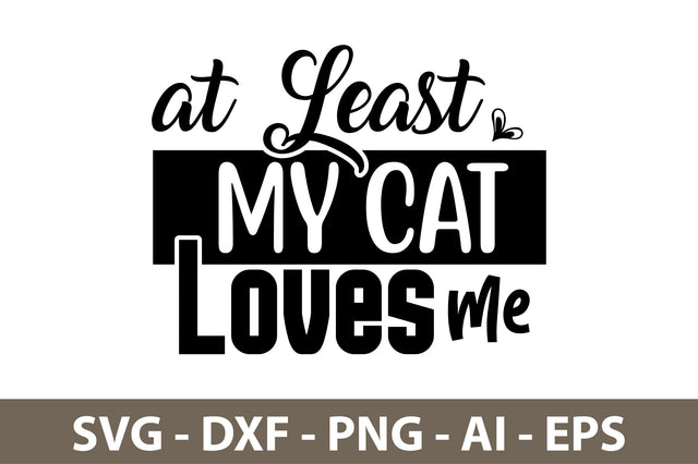 at Least My Cat Loves Me svg SVG nirmal108roy 