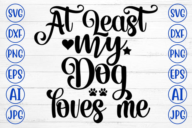 At Least My Dog Loves Me SVG Cut File SVG Syaman 