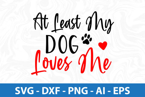 At least my dog loves me svg SVG orpitasn 