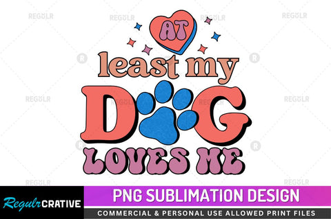 At least my dog loves Sublimation PNG Sublimation Regulrcrative 