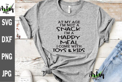At my age, I'm not a snack I'm a happy meal I come with toys and kids - funny mom svg SVG The Artsy Spot 