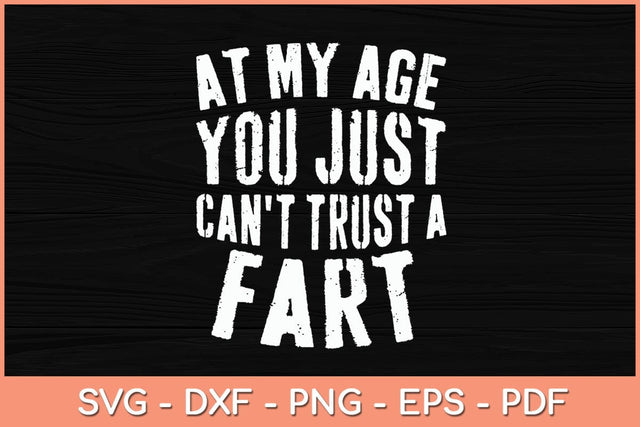 At My Age You Just Can't Trust A Fart Svg Cutting File SVG Helal 