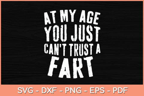 At My Age You Just Can't Trust A Fart Svg Cutting File SVG Helal 