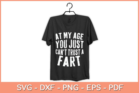 At My Age You Just Can't Trust A Fart Svg Cutting File SVG Helal 